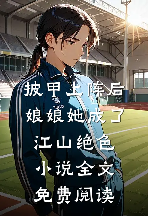 披甲上阵后，娘娘她成了江山绝色小说全文免费阅读