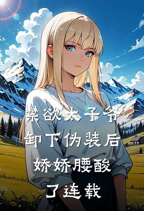 禁欲太子爷卸下伪装后，娇娇腰酸了连载