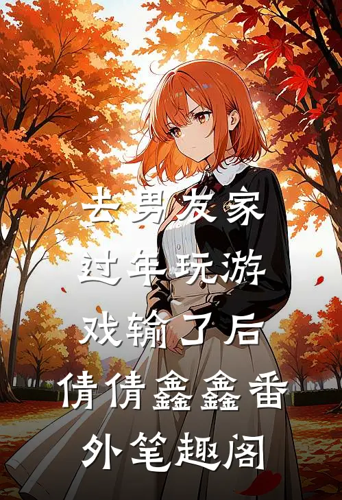 去男友家过年玩游戏输了后：倩倩鑫鑫番外笔趣阁