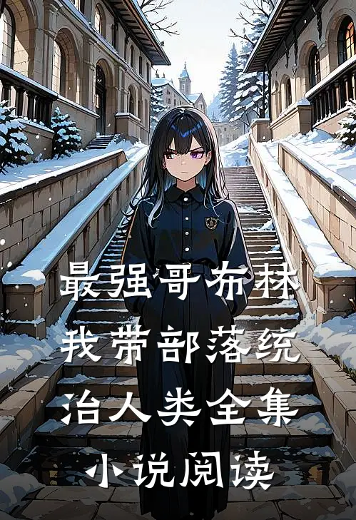 最强哥布林：我带部落统治人类全集小说阅读