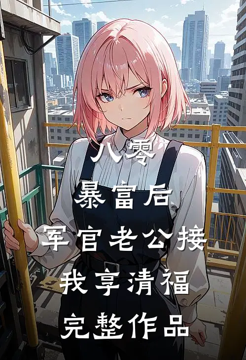 八零：暴富后，军官老公接我享清福完整作品
