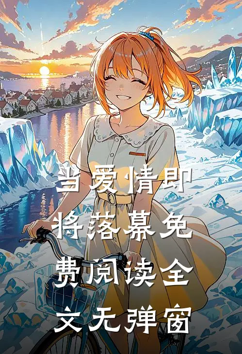 当爱情即将落幕免费阅读全文无弹窗