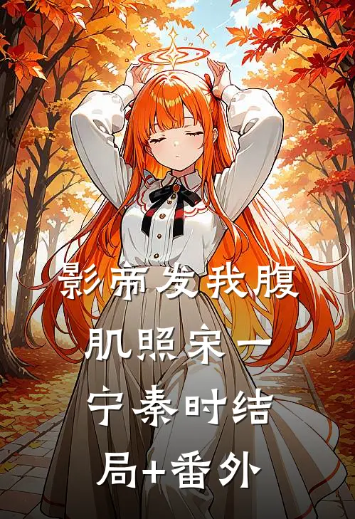 影帝发我腹肌照宋一宁秦时结局+番外