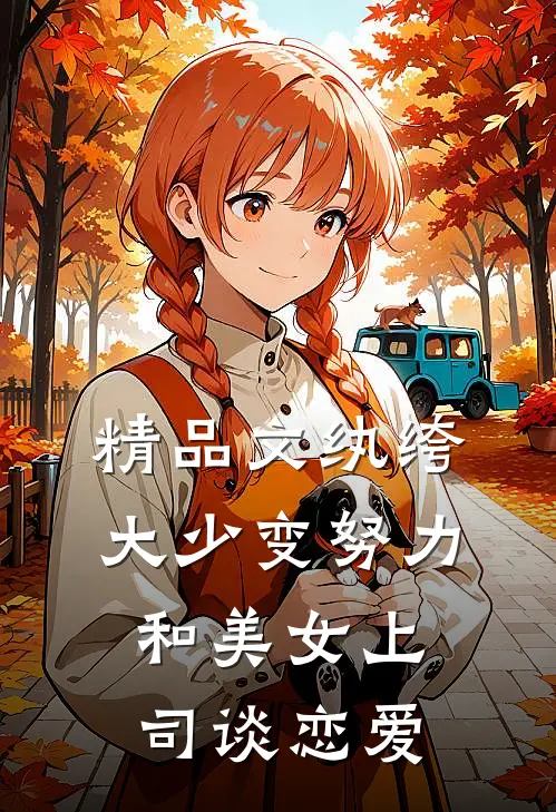 精品文纨绔大少变努力和美女上司谈恋爱