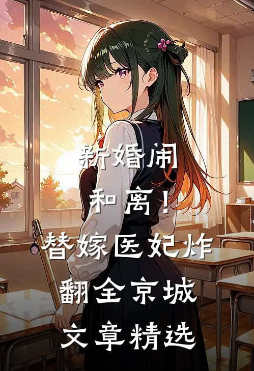 新婚闹和离！替嫁医妃炸翻全京城文章精选