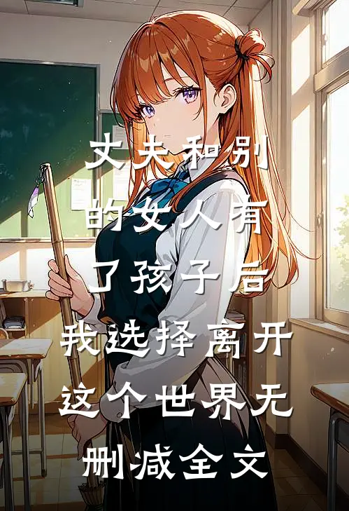 丈夫和别的女人有了孩子后，我选择离开这个世界无删减全文