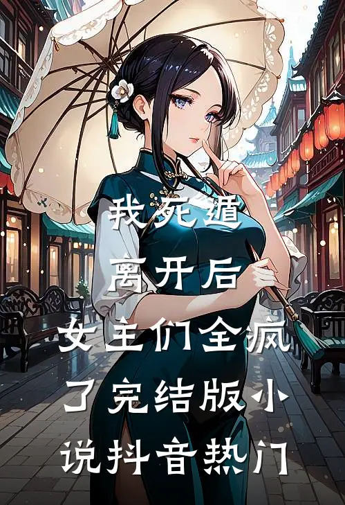 我死遁离开后，女主们全疯了完结版小说抖音热门