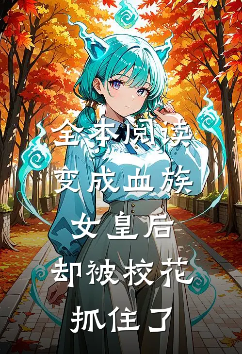 全本阅读变成血族女皇后，却被校花抓住了