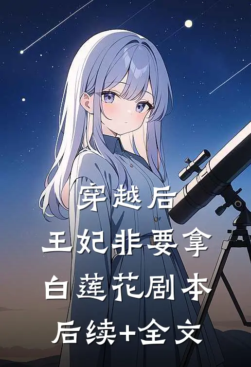 穿越后，王妃非要拿白莲花剧本后续+全文