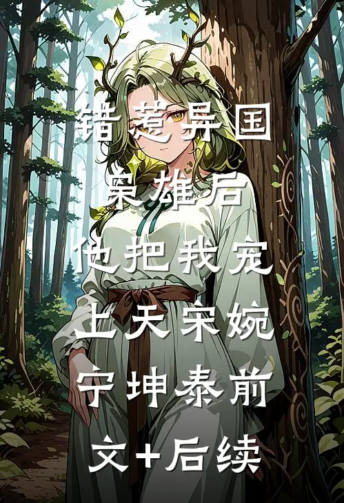错惹异国枭雄后，他把我宠上天宋婉宁坤泰前文+后续