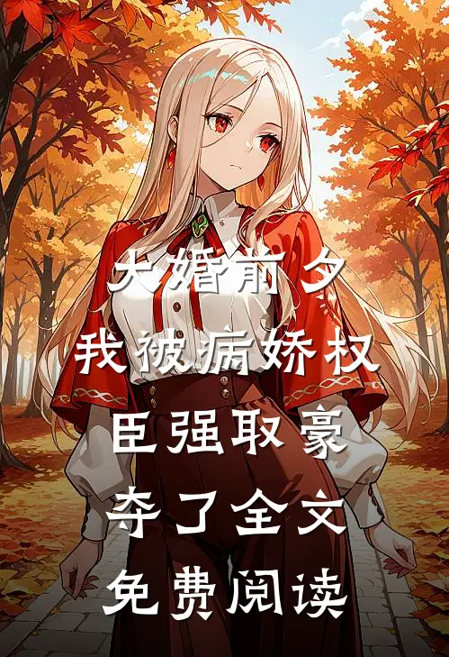 大婚前夕，我被病娇权臣强取豪夺了全文免费阅读