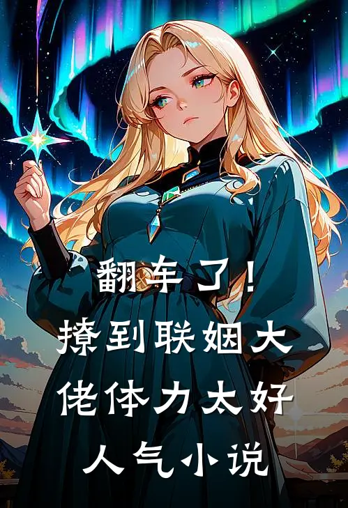 翻车了！撩到联姻大佬体力太好人气小说