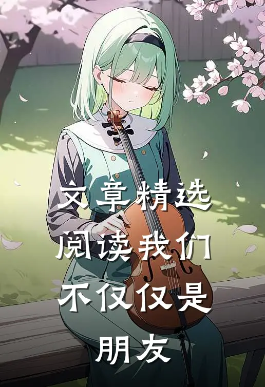 文章精选阅读我们不仅仅是，朋友
