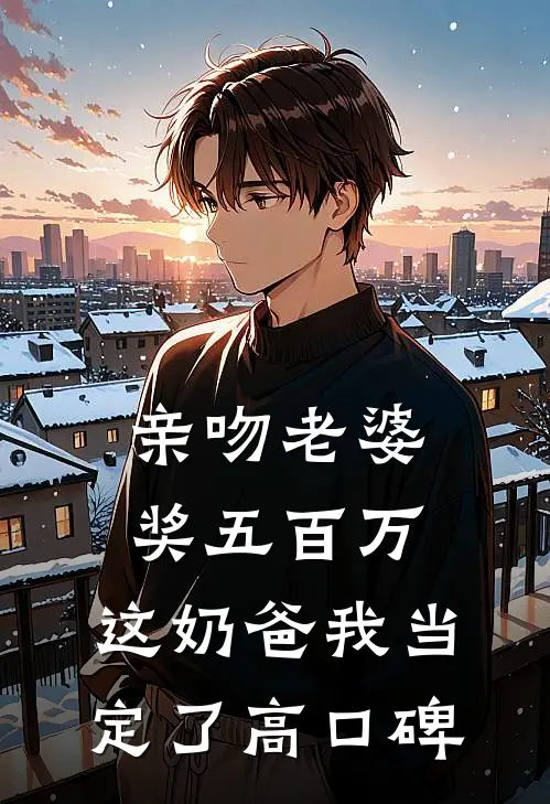 亲吻老婆奖五百万，这奶爸我当定了高口碑