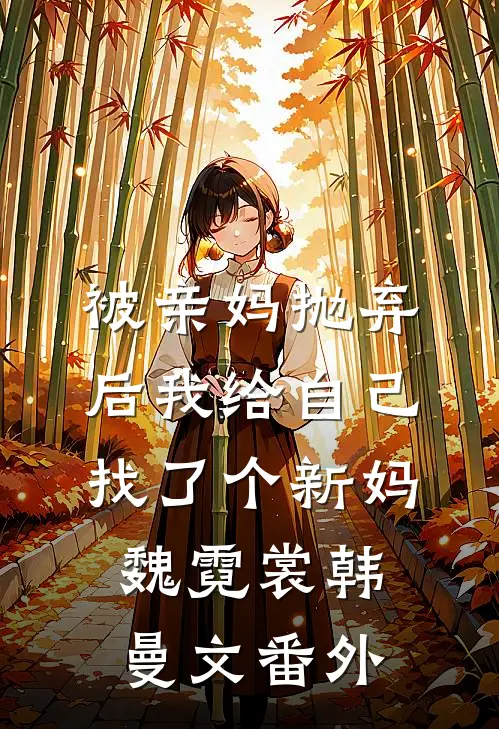 被亲妈抛弃后我给自己找了个新妈魏霓裳韩曼文 番外