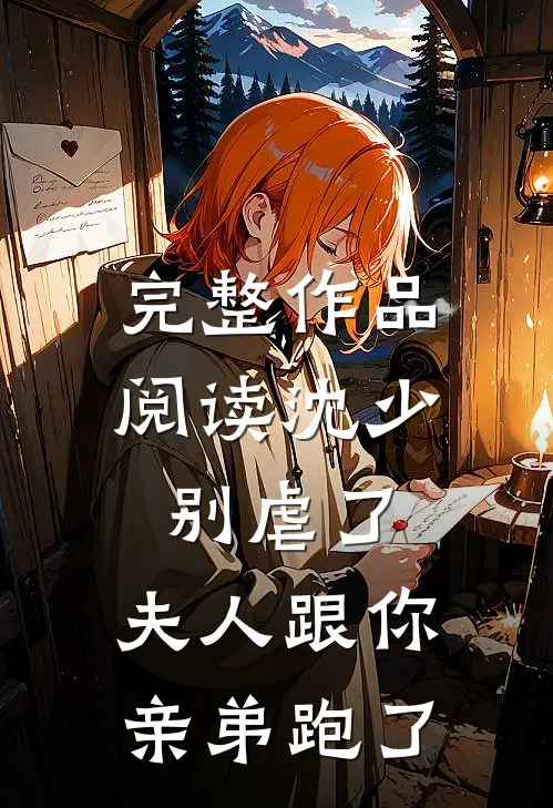 完整作品阅读沈少别虐了，夫人跟你亲弟跑了