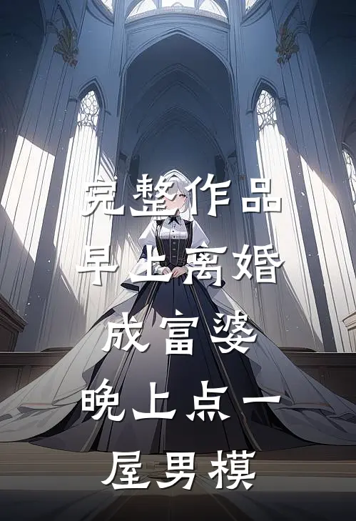 完整作品早上离婚成富婆，晚上点一屋男模