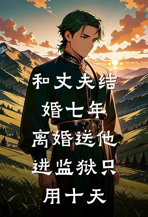 和丈夫结婚七年，离婚送他进监狱只用十天