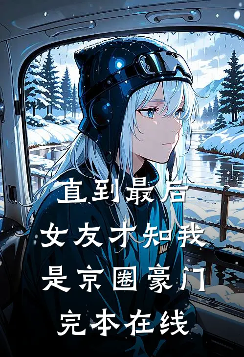 直到最后，女友才知我是京圈豪门完本在线