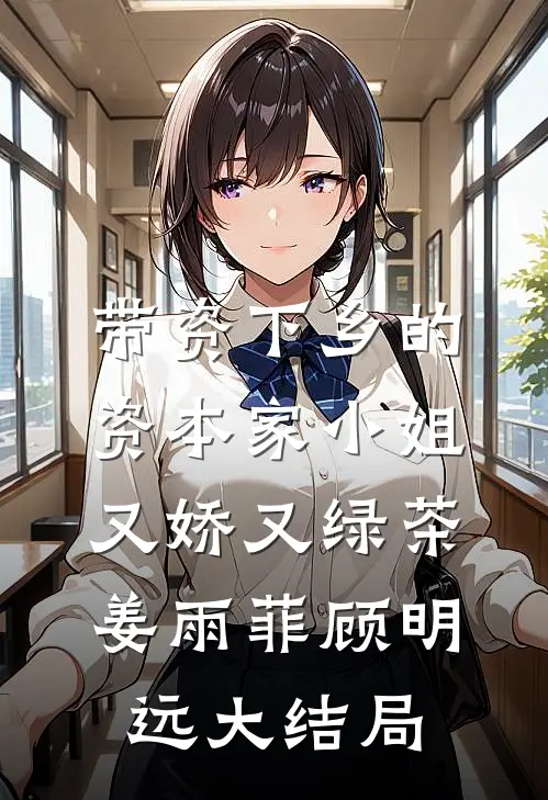 带资下乡的资本家小姐又娇又绿茶姜雨菲顾明远大结局