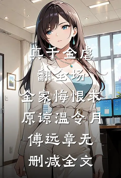 真千金虐翻全场，全家悔恨求原谅温令月傅远章无删减全文