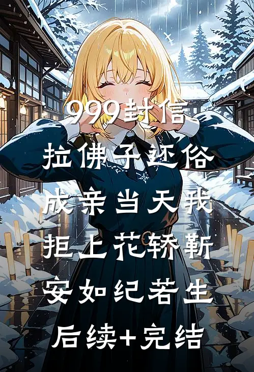 999封信拉佛子还俗，成亲当天我拒上花轿靳安如纪若生后续+完结