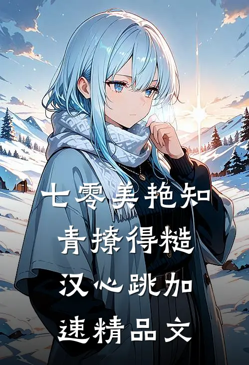 七零美艳知青撩得糙汉心跳加速精品文