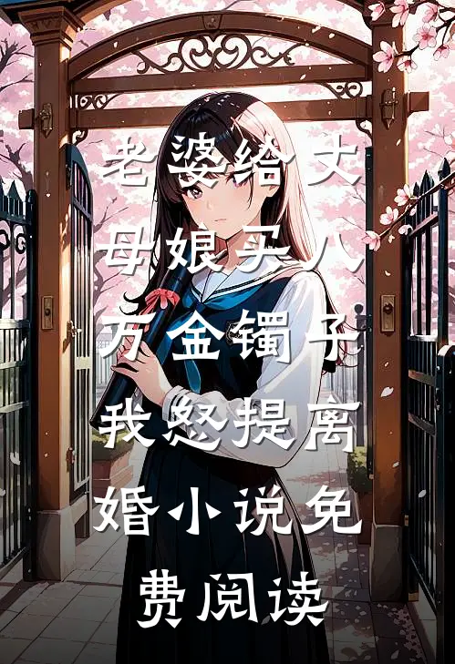 老婆给丈母娘买八万金镯子，我怒提离婚小说免费阅读