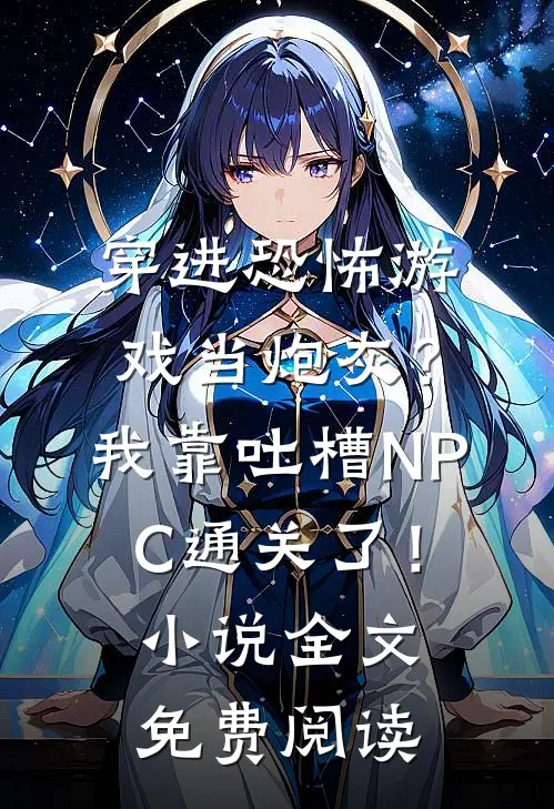 穿进恐怖游戏当炮灰？我靠吐槽NPC通关了！小说全文免费阅读