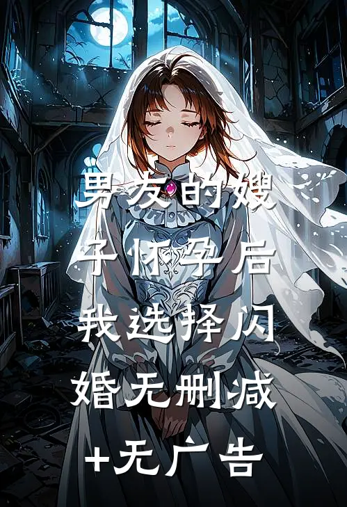 男友的嫂子怀孕后，我选择闪婚无删减+无广告