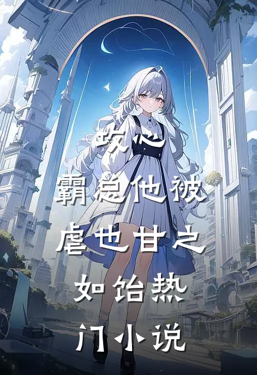 攻心：霸总他被虐也甘之如饴热门小说