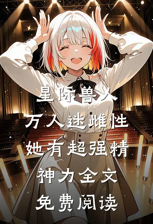 星际兽人：万人迷雌性她有超强精神力全文免费阅读