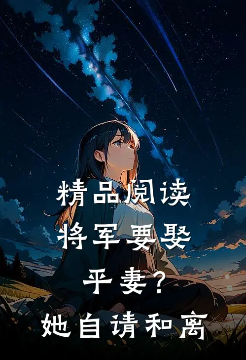 精品阅读将军要娶平妻？她自请和离