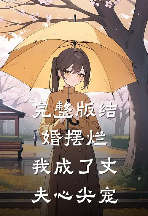 完整版结婚摆烂，我成了丈夫心尖宠