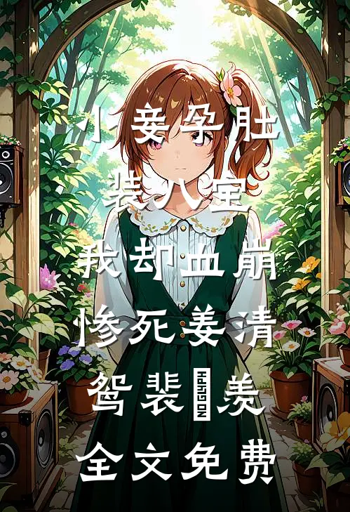 小妾孕肚装八宝，我却血崩惨死姜清鸳裴璟羡全文免费