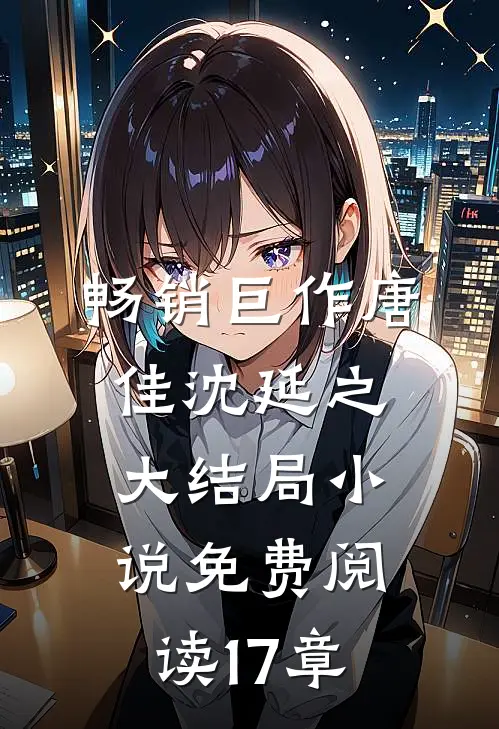 畅销巨作唐佳沈延之大结局小说免费阅读17章