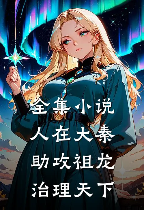 全集小说人在大秦，助攻祖龙治理天下