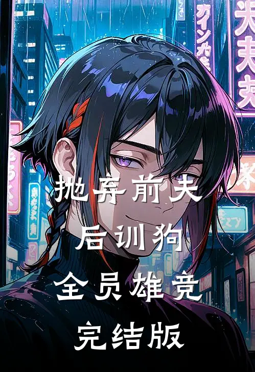 抛弃前夫后训狗：全员雄竞完结版