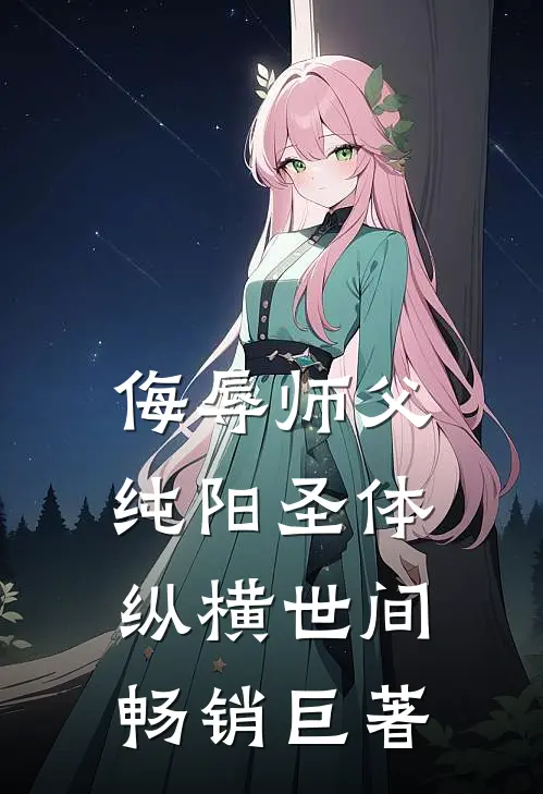 侮辱师父，纯阳圣体纵横世间畅销巨著