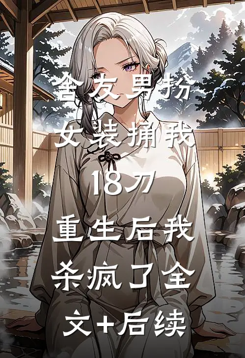 舍友男扮女装捅我18刀，重生后我杀疯了全文+后续