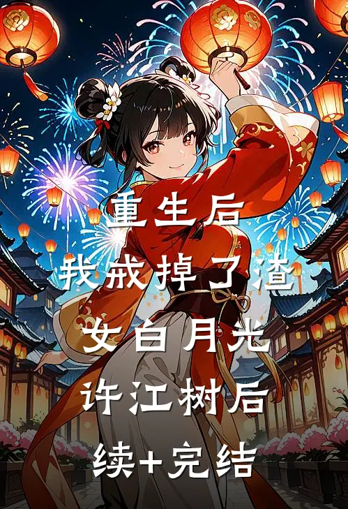 重生后，我戒掉了渣女白月光许江树后续+完结