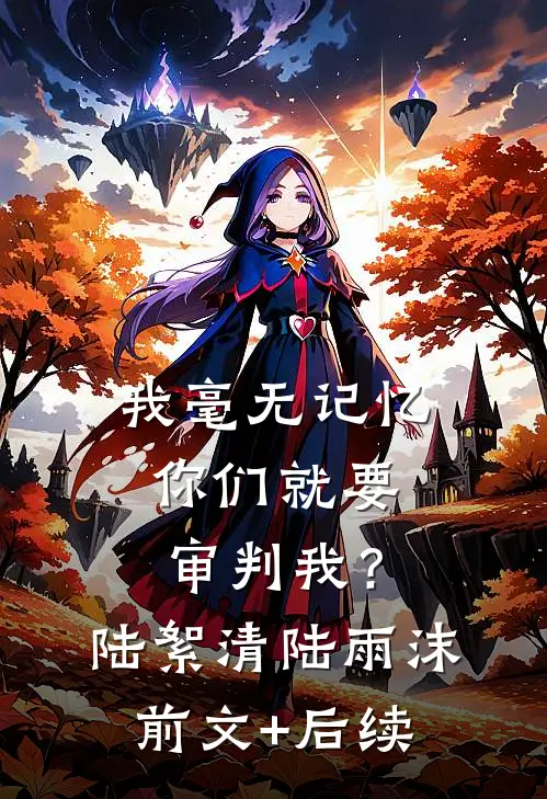 我毫无记忆，你们就要审判我？陆絮清陆雨沫前文+后续