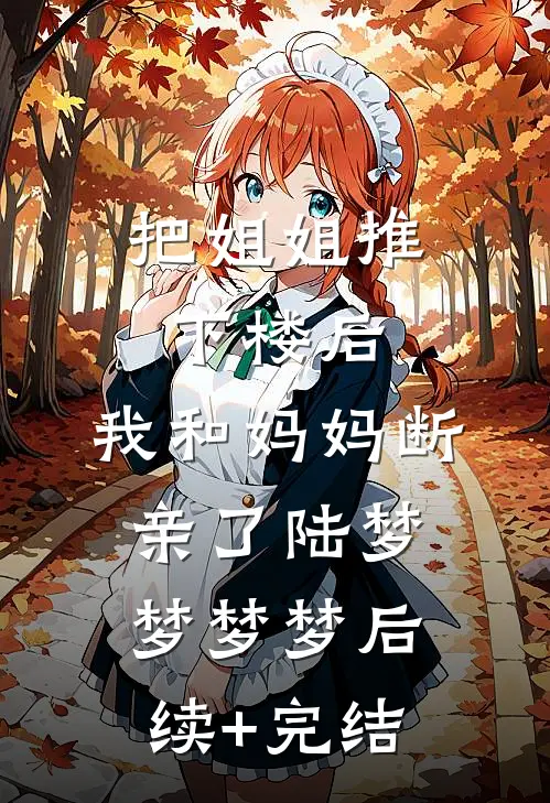 把姐姐推下楼后，我和妈妈断亲了陆梦梦梦梦后续+完结