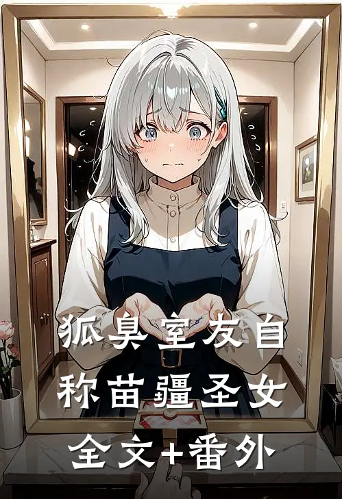 狐臭室友自称苗疆圣女全文+番外
