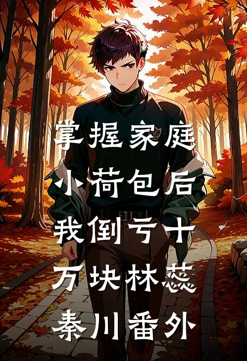 掌握家庭小荷包后，我倒亏十万块林蕊秦川番外