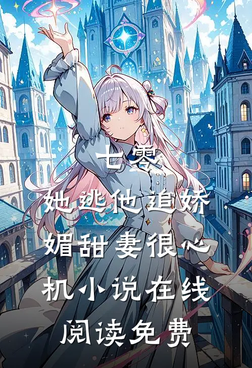 七零，她逃他追娇媚甜妻很心机小说在线阅读免费
