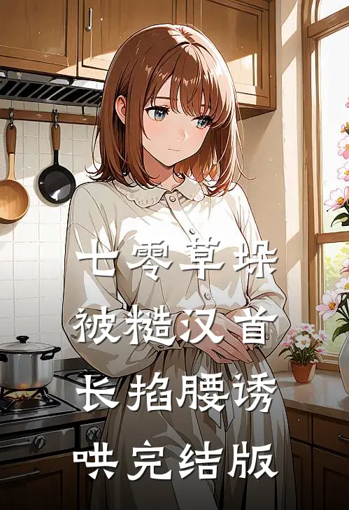 七零草垛：被糙汉首长掐腰诱哄完结版