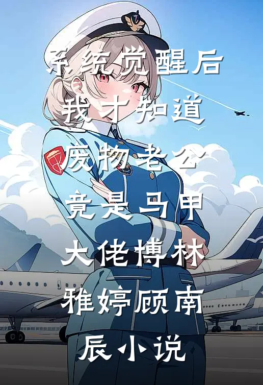 系统觉醒后，我才知道废物老公竟是马甲大佬博林雅婷顾南辰小说