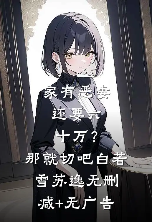 家有恶妻，还要六十万？那就切吧白若雪苏逸无删减+无广告