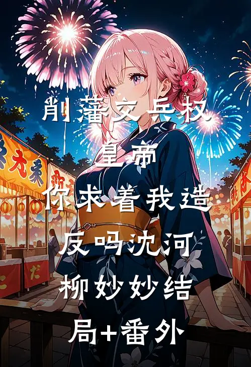 削藩交兵权，皇帝，你求着我造反吗沈河柳妙妙结局+番外